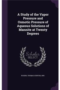 Study of the Vapor Pressure and Osmotic Pressure of Aqueous Solutions of Mannite at Twenty Degrees