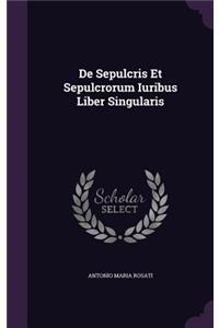 de Sepulcris Et Sepulcrorum Iuribus Liber Singularis