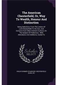 The American Chesterfield, Or, Way To Wealth, Honour And Distinction