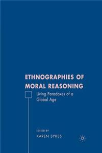 Ethnographies of Moral Reasoning: Living Paradoxes of a Global Age
