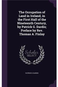 The Occupation of Land in Ireland, in the First Half of the Nineteenth Century, by Patrick G. Dardis; Preface by Rev. Thomas A. Finlay