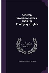 Cinema Craftsmanship; a Book for Photoplaywrights