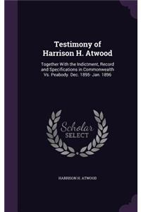 Testimony of Harrison H. Atwood: Together With the Indictment, Record and Specifications in Commonwealth Vs. Peabody. Dec. 1895- Jan. 1896