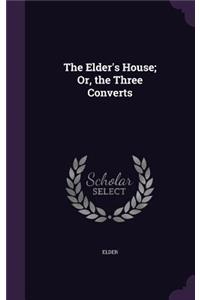 Elder's House; Or, the Three Converts
