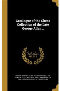 Catalogue of the Chess Collection of the Late George Allen ..