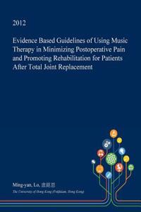 Evidence Based Guidelines of Using Music Therapy in Minimizing Postoperative Pain and Promoting Rehabilitation for Patients After Total Joint Replacement