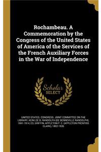 Rochambeau. A Commemoration by the Congress of the United States of America of the Services of the French Auxiliary Forces in the War of Independence