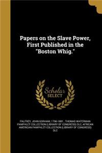 Papers on the Slave Power, First Published in the Boston Whig.