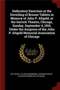 Dedicatory Exercises at the Unveiling of Bronze Tablets in Memory of John P. Altgeld, at the Garrick Theatre, Chicago, Sunday, September 4, 1910, Under the Auspices of the John P. Altgeld Memorial Association of Chicago
