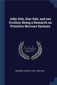 Jelly-fish, Star-fish, and sea Urchins; Being a Research on Primitive Nervous Systems