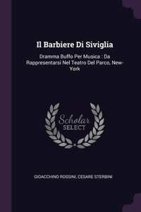 Il Barbiere Di Siviglia: Dramma Buffo Per Musica: Da Rappresentarsi Nel Teatro Del Parco, New-York