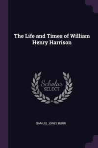 The Life and Times of William Henry Harrison