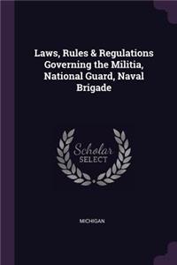 Laws, Rules & Regulations Governing the Militia, National Guard, Naval Brigade