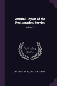 Annual Report of the Reclamation Service; Volume 13