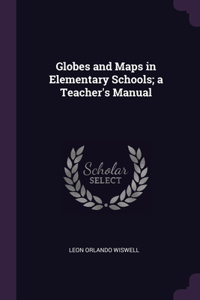 Globes and Maps in Elementary Schools; a Teacher's Manual