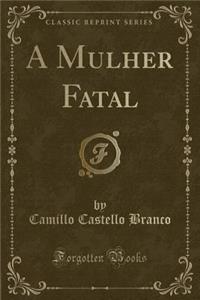 A Mulher Fatal (Classic Reprint)
