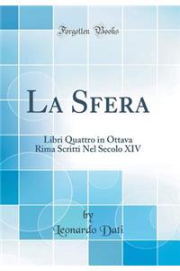 La Sfera: Libri Quattro in Ottava Rima Scritti Nel Secolo XIV (Classic Reprint)