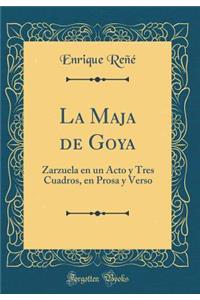 La Maja de Goya: Zarzuela En Un Acto Y Tres Cuadros, En Prosa Y Verso (Classic Reprint)