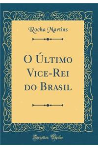 O Ã?ltimo Vice-Rei Do Brasil (Classic Reprint)