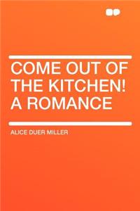 Come Out of the Kitchen! a Romance