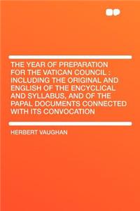 The Year of Preparation for the Vatican Council: Including the Original and English of the Encyclical and Syllabus, and of the Papal Documents Connect