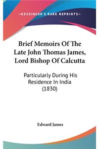 Brief Memoirs Of The Late John Thomas James, Lord Bishop Of Calcutta