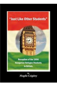 Just Like Other Students: Reception of the 1956 Hungarian Refugee Students in Britain