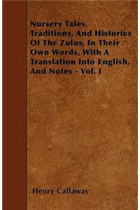Nursery Tales, Traditions, And Histories Of The Zulus, In Their Own Words, With A Translation Into English, And Notes - Vol. I