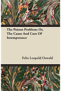 The Poison Problem; Or, The Cause And Cure Of Intemperance