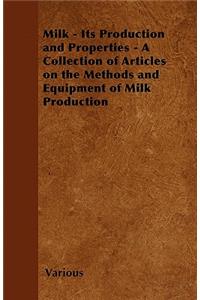 Milk - Its Production and Properties - A Collection of Articles on the Methods and Equipment of Milk Production
