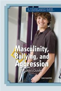 Masculinity, Bullying, and Aggression: A Guy's Guide