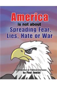 America Is Not about Spreading Fear, Lies, Hate or War