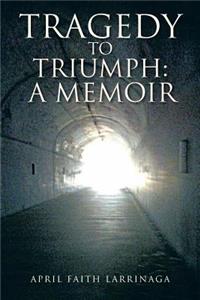 Tragedy to Triumph: A Memoir
