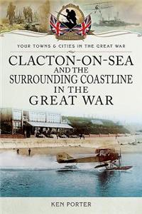 Clacton-On-Sea and the Surrounding Coastline in the Great War