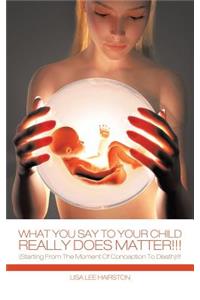 What You Say To Your Child Really Does Matter!!!