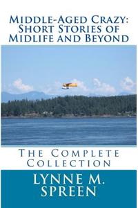 Middle-Aged Crazy: Short Stories of Midlife and Beyond: The Complete Collection