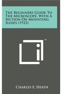 The Beginners Guide to the Microscope, with a Section on Mounting Slides (1922)