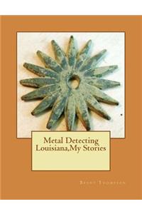 Metal Detecting Louisiana, My Stories