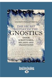The Secret History of the Gnostics: Their Scriptures, Beliefs and Traditions (Large Print 16pt)