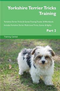 Yorkshire Terrier Tricks Training Yorkshire Terrier Tricks & Games Training Tracker & Workbook. Includes: Yorkshire Terrier Multi-Level Tricks, Games & Agility. Part 2