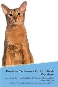 Abyssinian Cat Presents: Cat Care Guide Workbook Abyssinian Cat Presents Cat Care Workbook with Journalling, Notes, to Do List. Includes: Training, Feeding, Supplies, Breeding, Cleaning & More Volume 1