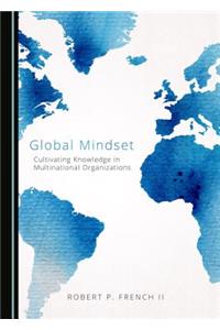 Global Mindset: Cultivating Knowledge in Multinational Organizations