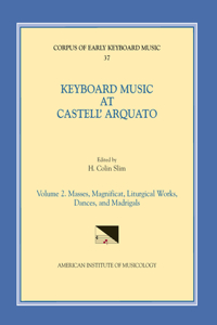 Cekm 37 Keyboard Music at Castell' Arquato (Middle 16th C.), Edited by H. Colin Slim. Vol. II Masses, Magnificat, Liturgical Works, Dances, and Madrigals