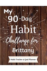 My 90-Day Habit Challenge For Brittany Habit Tracker & Goal Planner: Habbit Tracker & Goal Planner Goal Journal Gift for Brittany / Notebook / Diary / Unique Greeting Card Alternative