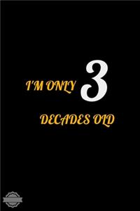 I'm Only 3 Decades Old