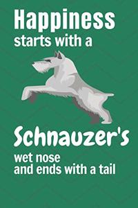 Happiness starts with a Schnauzer's wet nose and ends with a tail