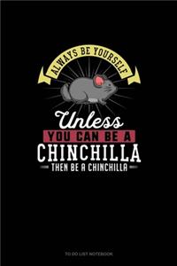 Always Be Yourself Unless You Can Be A Chinchilla Then Be A Chinchilla