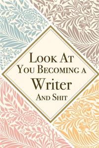 Look At You Becoming a Writer And Shit