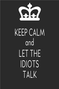 Keep Calm And Let The Idiots Talk