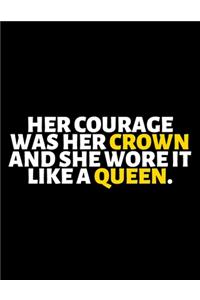 Her Courage Was Her Crown And She Wore It Like A Queen